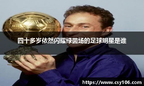 四十多岁依然闪耀绿茵场的足球明星是谁